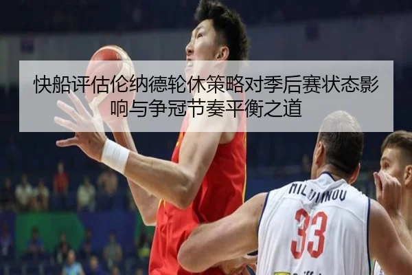 快船评估伦纳德轮休策略对季后赛状态影响与争冠节奏平衡之道